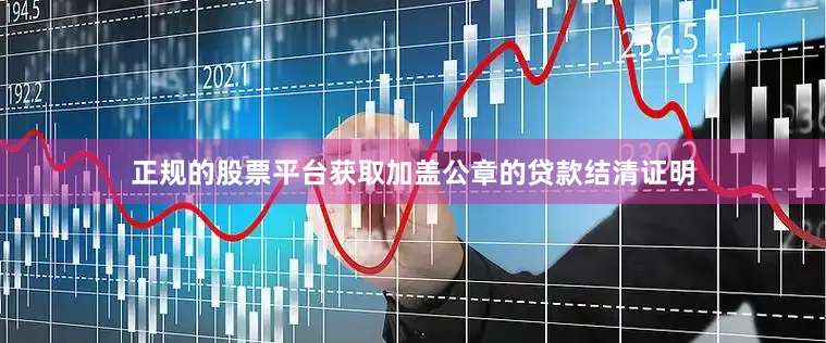 正规的股票平台获取加盖公章的贷款结清证明
