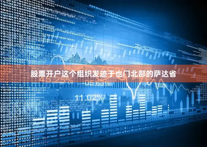 股票开户这个组织发迹于也门北部的萨达省
