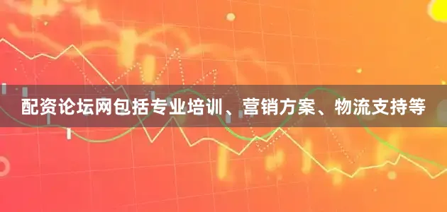 配资论坛网包括专业培训、营销方案、物流支持等