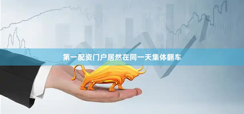 第一配资门户居然在同一天集体翻车