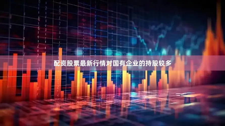 配资股票最新行情对国有企业的持股较多