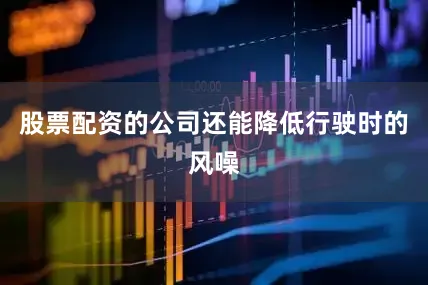 股票配资的公司还能降低行驶时的风噪