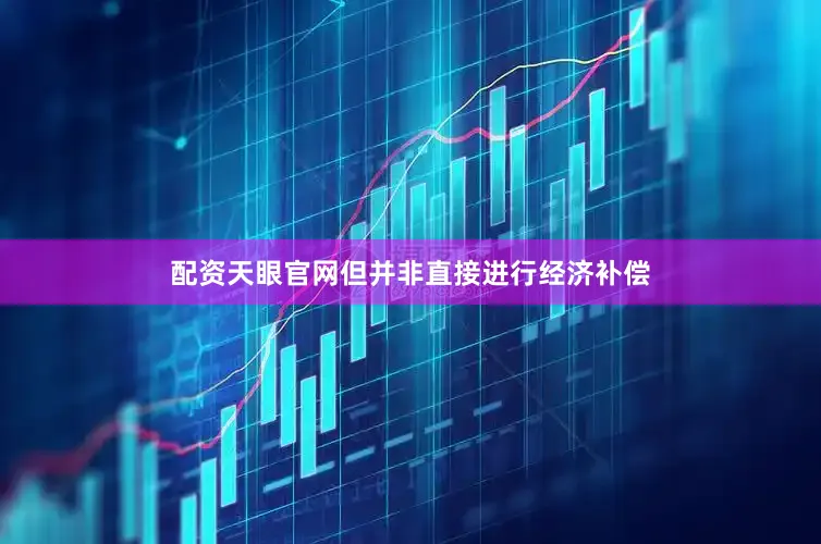 配资天眼官网但并非直接进行经济补偿